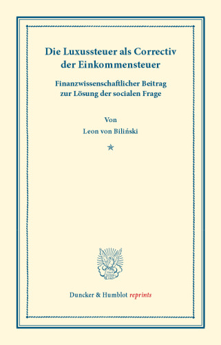 Die Luxussteuer als Correctiv der Einkommensteuer: Finanzwissenschaftlicher Beitrag zur Lösung der socialen Frage