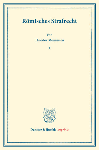 Römisches Strafrecht: Systematisches Handbuch der Deutschen Rechtswissenschaft. Erste Abteilung, vierter Teil. Hrsg. von Karl Binding
