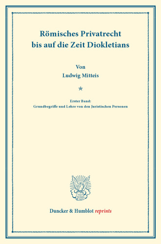 Römisches Privatrecht bis auf die Zeit Diokletians: Erster Band: Grundbegriffe und Lehre von den Juristischen Personen. Systematisches Handbuch der Deutschen Rechtswissenschaft. Erste Abteilung, sechster Teil, erster Band. Hrsg. von Karl Binding