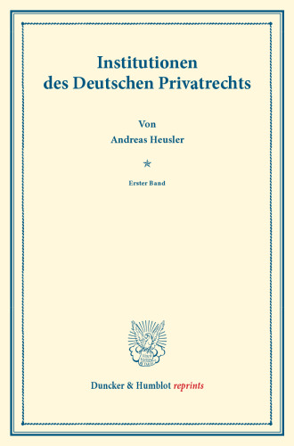 Institutionen des Deutschen Privatrechts: Erster Band. Systematisches Handbuch der Deutschen Rechtswissenschaft. Zweite Abtheilung, zweiter Theil, erster Band. Hrsg. von Karl Binding