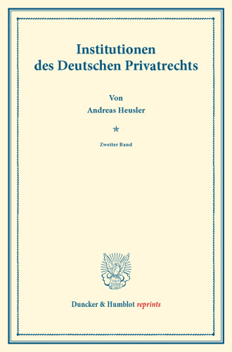 Institutionen des Deutschen Privatrechts: Zweiter Band. Systematisches Handbuch der Deutschen Rechtswissenschaft. Zweite Abtheilung, zweiter Theil, zweiter Band. Hrsg. von Karl Binding
