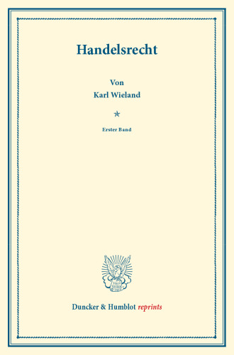 Handelsrecht: Erster Band: Das kaufmännische Unternehmen und die Handelsgesellschaften. Systematisches Handbuch der Deutschen Rechtswissenschaft. Dritte Abteilung, erster Teil, erster Band. Hrsg. von Karl Binding
