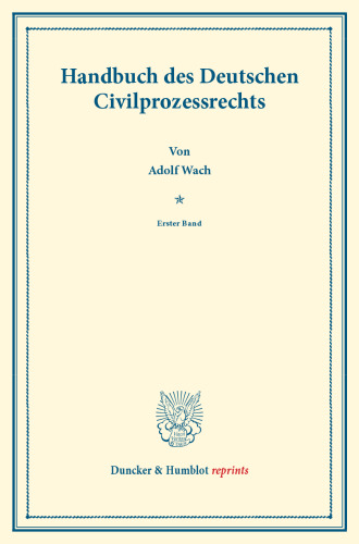 Handbuch des Deutschen Civilprozessrechts: Erster Band. Systematisches Handbuch der Deutschen Rechtswissenschaft. Neunte Abtheilung, zweiter Theil, erster Band. Hrsg. von Karl Binding