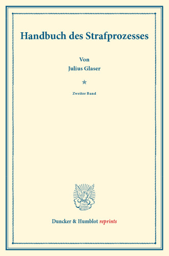 Handbuch des Strafprozesses: Zweiter Band. Systematisches Handbuch der Deutschen Rechtswissenschaft. Neunte Abtheilung, vierter Theil, zweiter Band. Hrsg. von Karl Binding
