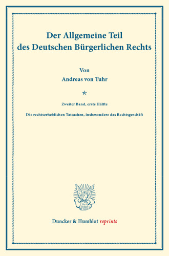 Der Allgemeine Teil des Deutschen Bürgerlichen Rechts: Zweiter Band: Die rechtserheblichen Tatsachen, insbesondere das Rechtsgeschäft. Erste Hälfte. Systematisches Handbuch der Deutschen Rechtswissenschaft. Zehnte Abteilung, erster Teil, zweiter Band, erste Hälfte. Hrsg. von Karl Binding