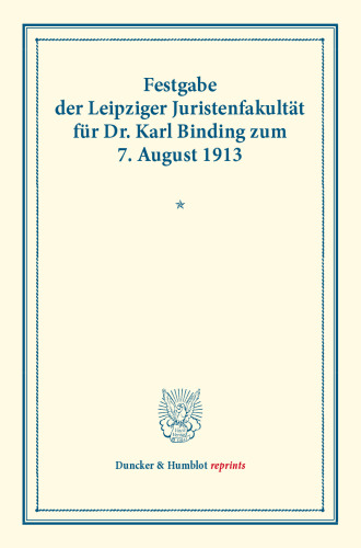 Festgabe der Leipziger Juristenfakultät für Dr. Karl Binding zum 7. August 1913
