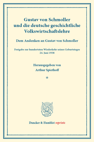 Gustav von Schmoller und die deutsche geschichtliche Volkswirtschaftslehre: Dem Andenken an Gustav von Schmoller. Festgabe zur hundertsten Wiederkehr seines Geburtstages 24. Juni 1938