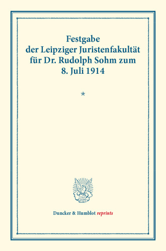 Festgabe der Leipziger Juristenfakultät für Dr. Rudolph Sohm: zum 8. Juli 1914