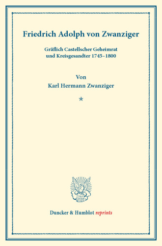 Friedrich Adolph von Zwanziger,: Gräflich Castellscher Geheimrat und Kreisgesandter 1745–1800. (Neujahrsblätter, Heft XI)