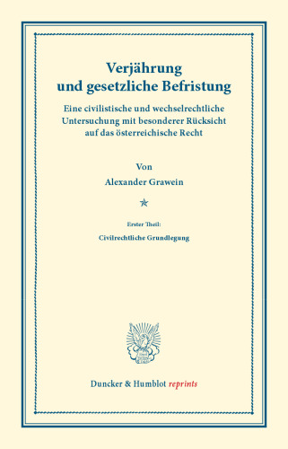 Verjährung und gesetzliche Befristung: Eine civilistische und wechselrechtliche Untersuchung mit besonderer Rücksicht auf das österreichische Recht. Erster Theil: Civilrechtliche Grundlegung