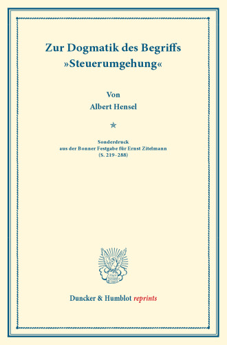 Zur Dogmatik des Begriffs »Steuerumgehung«: Sonderdruck aus der Bonner Festgabe für Ernst Zitelmann (S. 219–288)