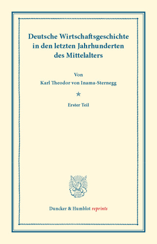 Deutsche Wirtschaftsgeschichte: Dritter Band: Deutsche Wirtschaftsgeschichte in den letzten Jahrhunderten des Mittelalters. Erster Teil