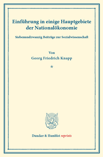 Einführung in einige Hauptgebiete der Nationalökonomie: Siebenundzwanzig Beiträge zur Sozialwissenschaft. (Ausgewählte Werke, Band I)