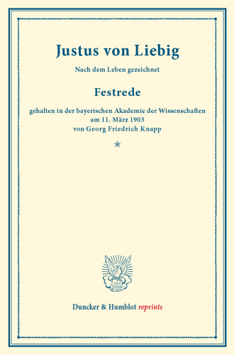 Justus von Liebig: Nach dem Leben gezeichnet. Festrede, gehalten in der bayerischen Akademie der Wissenschaften am 11. März 1903