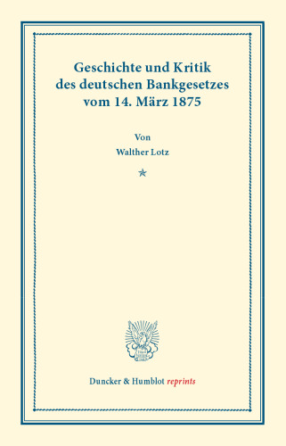 Geschichte und Kritik des deutschen Bankgesetzes vom 14. März 1875