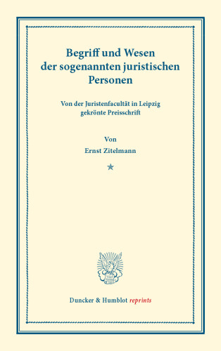 Begriff und Wesen der sogenannten juristischen Personen: Von der Juristenfacultät in Leipzig gekrönte Preisschrift
