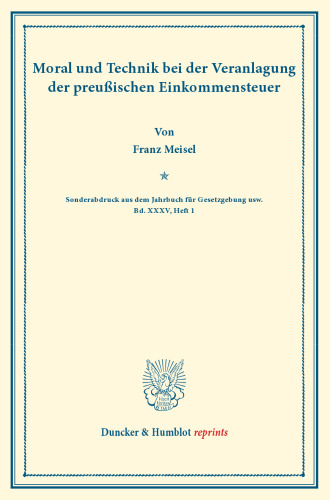 Moral und Technik bei der Veranlagung der preußischen Einkommensteuer: (Sonderabdruck aus dem Jahrbuch für Gesetzgebung usw. Bd. XXXV, Heft 1)