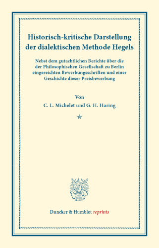 Historisch-kritische Darstellung der dialektischen Methode Hegels: Nebst dem gutachtlichen Berichte über die der Philosophischen Gesellschaft zu Berlin eingereichten Bewerbungsschriften und einer Geschichte der Preisbewerbung