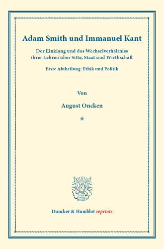 Adam Smith und Immanuel Kant: Der Einklang und das Wechselverhältniss ihrer Lehren über Sitte, Staat und Wirthschaft. Erste Abtheilung: Ethik und Politik