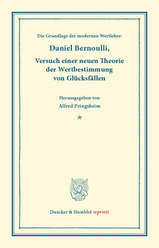 Die Grundlage der modernen Wertlehre: Versuch einer neuen Theorie der Wertbestimmung von Glücksfällen: (Specimen Theoriae novae de Mensura Sortis). Aus dem Lateinischen übers. und mit Erläuterungen vers. von Alfred Pringsheim. Mit einer Einl. von Ludwig Fick. (Sammlung älterer und neuerer staatswissenschaftlicher Schriften des In- und Auslandes, Nr. 9)
