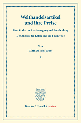 Welthandelsartikel und ihre Preise: Eine Studie zur Preisbewegung und Preisbildung. Der Zucker, der Kaffee und die Baumwolle