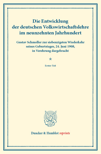 Die Entwicklung der deutschen Volkswirtschaftslehre im neunzehnten Jahrhundert: Gustav Schmoller zur siebenzigsten Wiederkehr seines Geburtstages, 24. Juni 1908, in Verehrung dargebracht. Erster Teil