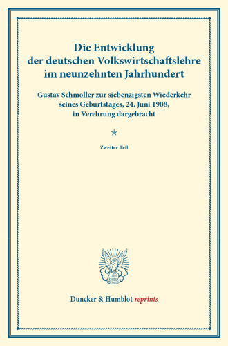 Die Entwicklung der deutschen Volkswirtschaftslehre im neunzehnten Jahrhundert: Gustav Schmoller zur siebenzigsten Wiederkehr seines Geburtstages, 24. Juni 1908, in Verehrung dargebracht. Zweiter Teil
