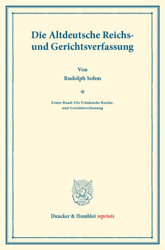 Die Altdeutsche Reichs- und Gerichtsverfassung: Erster Band: Die Fränkische Reichs- und Gerichtsverfassung