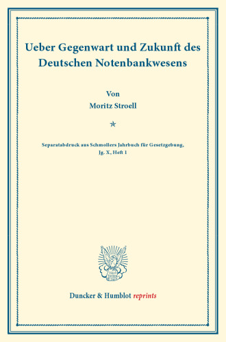 Ueber Gegenwart und Zukunft des Deutschen Notenbankwesens: (Separatabdruck aus Schmollers Jahrbuch für Gesetzgebung, Jg. X, Heft 1)