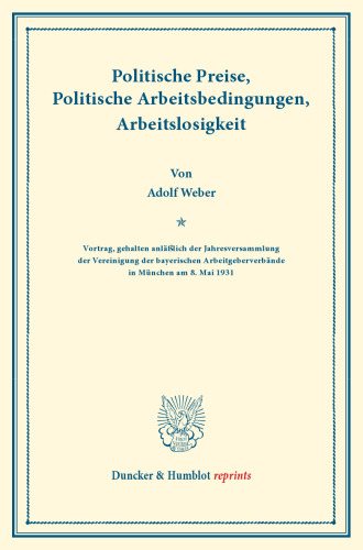 Politische Preise, Politische Arbeitsbedingungen, Arbeitslosigkeit: Vortrag, gehalten anläßlich der Jahresversammlung der Vereinigung der bayerischen Arbeitgeberverbände in München am 8. Mai 1931