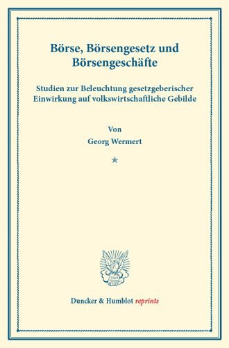 Börse, Börsengesetz und Börsengeschäfte: Studien zur Beleuchtung gesetzgeberischer Einwirkung auf volkswirtschaftliche Gebilde