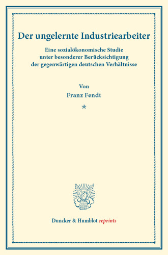 Der ungelernte Industriearbeiter: Eine sozialökonomische Studie unter besonderer Berücksichtigung der gegenwärtigen deutschen Verhältnisse. (Neue Reihe staatswissenschaftlicher Arbeiten, Heft 1)
