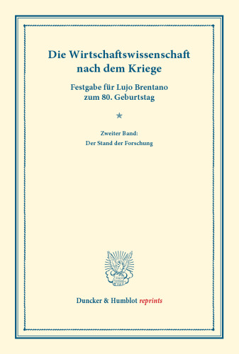Die Wirtschaftswissenschaft nach dem Kriege: Neunundzwanzig Beiträge über den Stand der deutschen und ausländischen sozialökonomischen Forschung nach dem Kriege. Zweiter Band: Der Stand der Forschung. Festgabe für Lujo Brentano zum 80. Geburtstag