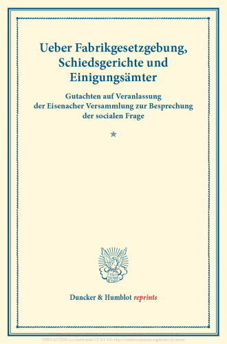 Ueber Fabrikgesetzgebung, Schiedsgerichte und Einigungsämter: Gutachten auf Veranlassung der Eisenacher Versammlung zur Besprechung der socialen Frage. (Schriften des Vereins für Socialpolitik II)