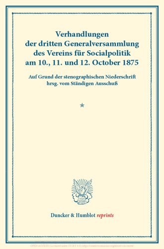 Verhandlungen der dritten Generalversammlung des Vereins für Socialpolitik am 10., 11. und 12. October 1875: Auf Grund der stenographischen Niederschrift hrsg. vom Ständigen Ausschuß. (Schriften des Vereins für Socialpolitik XI)