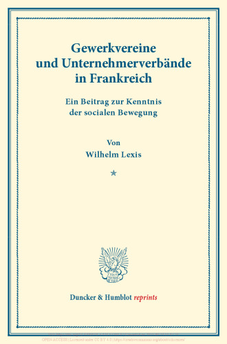 Gewerkvereine und Unternehmerverbände in Frankreich: Ein Beitrag zur Kenntnis der socialen Bewegung. (Schriften des Vereins für Socialpolitik XVII)