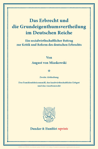 Das Erbrecht und die Grundeigenthumsvertheilung im Deutschen Reiche: Ein socialwirthschaftlicher Beitrag zur Kritik und Reform des deutschen Erbrechts. Zweite Abtheilung: Das Familienfideicommiß, das landwirthschaftliche Erbgut und das Anerbenrecht. (Schriften des Vereins für Socialpolitik XXV)