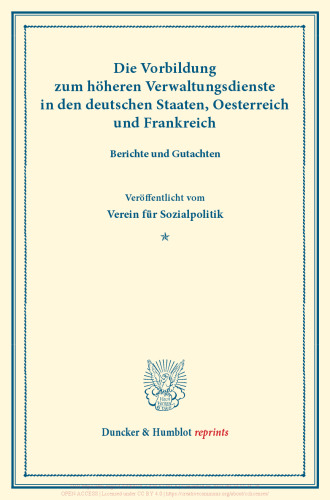 Die Vorbildung zum höheren Verwaltungsdienste in den deutschen Staaten, Oesterreich und Frankreich: Berichte und Gutachten veröffentlicht vom Verein für Socialpolitik. (Schriften des Vereins für Socialpolitik XXXIV)