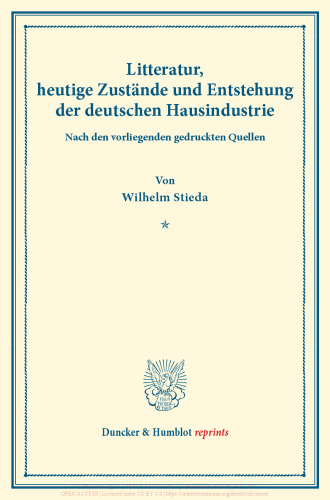 Litteratur, heutige Zustände und Entstehung der deutschen Hausindustrie: Nach den vorliegenden gedruckten Quellen. Die deutsche Hausindustrie, erster Band. (Schriften des Vereins für Socialpolitik XXXIX)