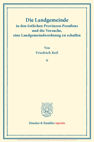 Die Landgemeinde in den östlichen Provinzen Preußens und die Versuche, eine Landgemeindeordnung zu schaffen: (Schriften des Vereins für Socialpolitik XLIII)