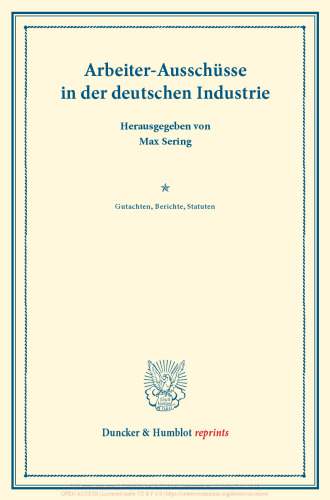 Arbeiter-Ausschüsse in der deutschen Industrie: Gutachten, Berichte, Statuten hrsg. im Auftrage des Vereins für Socialpolitik. (Schriften des Vereins für Socialpolitik XLVI)