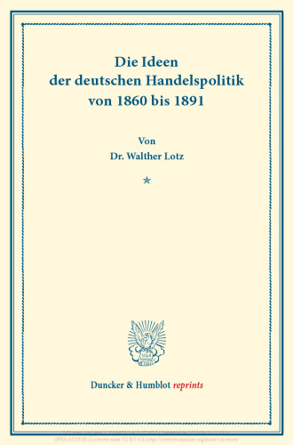 Die Ideen der deutschen Handelspolitik von 1860 bis 1891: Die Handelspolitik der wichtigeren Kulturstaaten in den letzten Jahrzehnten, zweiter Band. (Schriften des Vereins für Socialpolitik L)