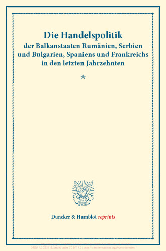 Die Handelspolitik der Balkanstaaten Rumänien, Serbien und Bulgarien, Spaniens und Frankreichs in den letzten Jahrzehnten: Berichte und Gutachten veröffentlicht vom Verein für Socialpolitik. Die Handelspolitik der wichtigeren Kulturstaaten in den letzten Jahrzehnten, dritter Band. (Schriften des Vereins für Socialpolitik LI)