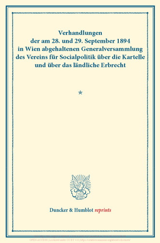 Verhandlungen der am 28. und 29. September 1894 in Wien abgehaltenen Generalversammlung des Vereins für Socialpolitik über die Kartelle und über das ländliche Erbrecht: Auf Grund der stenographischen Niederschrift hrsg. vom Ständigen Ausschuß. (Schriften des Vereins für Socialpolitik LXI)