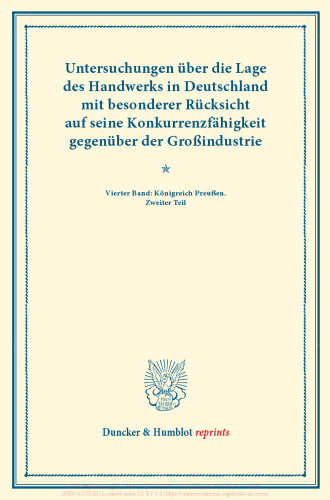 Untersuchungen über die Lage des Handwerks in Deutschland mit besonderer Rücksicht auf seine Konkurrenzfähigkeit gegenüber der Großindustrie: Vierter Band: Königreich Preußen. Zweiter Teil. (Schriften des Vereins für Socialpolitik LXV)