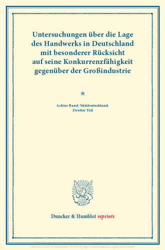 Untersuchungen über die Lage des Handwerks in Deutschland mit besonderer Rücksicht auf seine Konkurrenzfähigkeit gegenüber der Großindustrie: Achter Band: Süddeutschland. Zweiter Teil. (Schriften des Vereins für Socialpolitik LXIX)