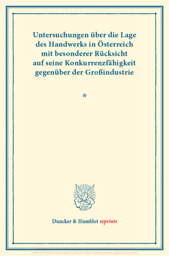 Untersuchungen über die Lage des Handwerks in Österreich mit besonderer Rücksicht auf seine Konkurrenzfähigkeit gegenüber der Großindustrie: (Schriften des Vereins für Socialpolitik LXXI)