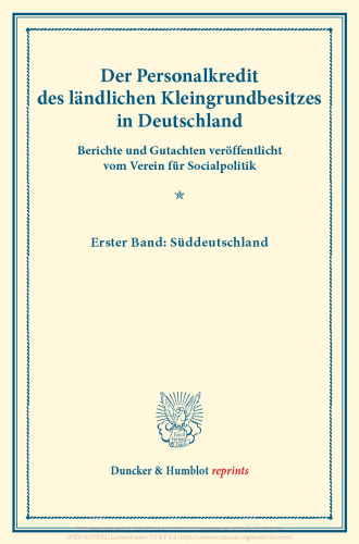 Der Personalkredit des ländlichen Kleingrundbesitzes in Deutschland: Berichte und Gutachten veröffentlicht vom Verein für Socialpolitik. Erster Band: Süddeutschland. (Schriften des Vereins für Socialpolitik LXXIII)