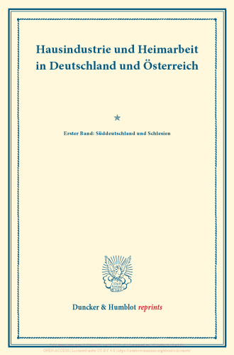 Hausindustrie und Heimarbeit in Deutschland und Österreich: Erster Band: Süddeutschland und Schlesien. (Schriften des Vereins für Socialpolitik LXXXIV)