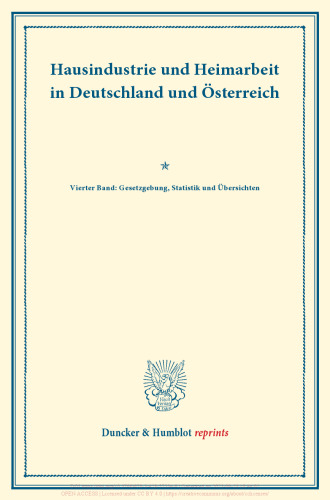 Hausindustrie und Heimarbeit in Deutschland und Österreich: Vierter Band: Gesetzgebung, Statistik und Übersichten. (Schriften des Vereins für Socialpolitik LXXXVII)